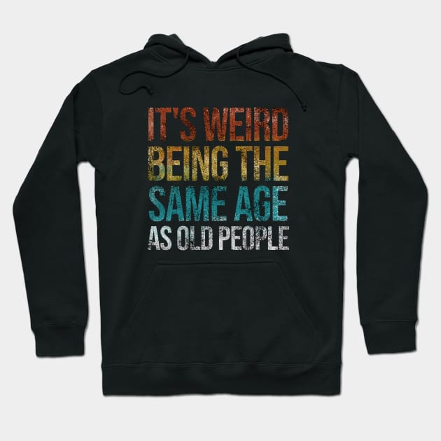 It's Weird Being The Same Age As Old People Funny Retro Hoodie by Rishirt